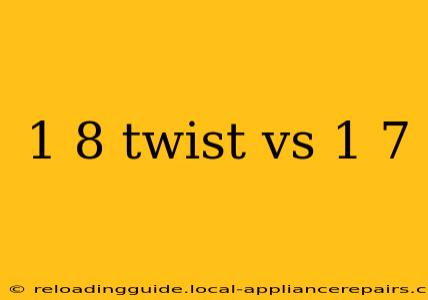 1 8 twist vs 1 7