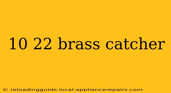 10 22 brass catcher