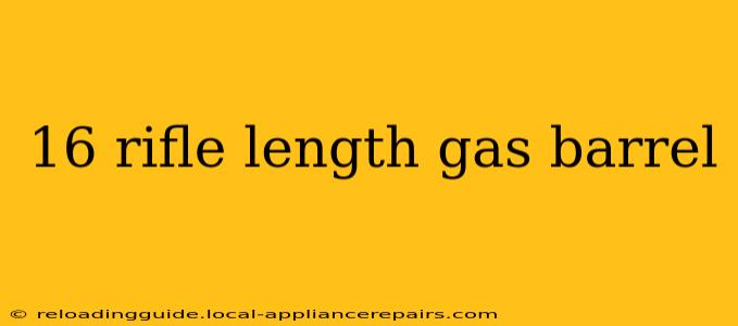 16 rifle length gas barrel