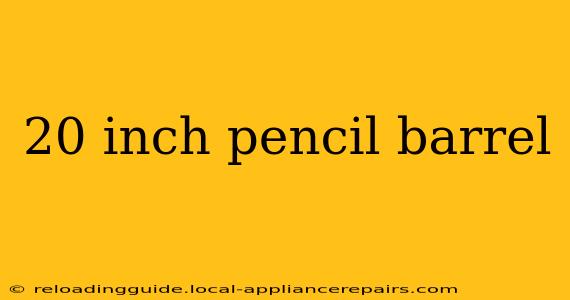 20 inch pencil barrel