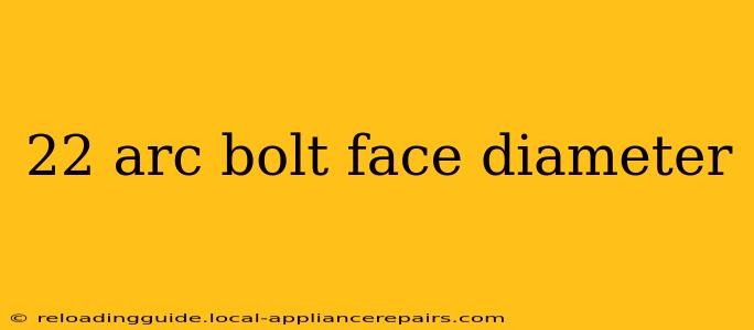 22 arc bolt face diameter