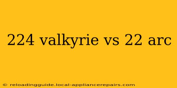 224 valkyrie vs 22 arc