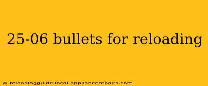 25-06 bullets for reloading