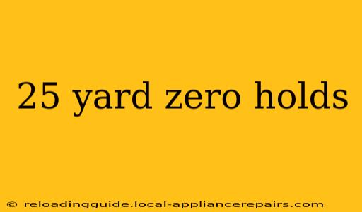 25 yard zero holds