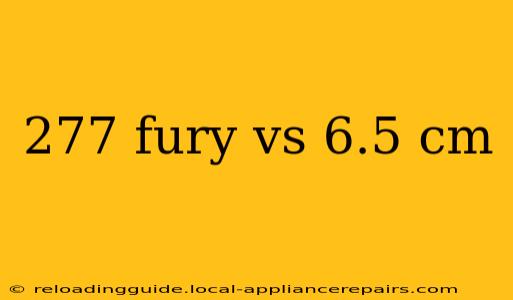 277 fury vs 6.5 cm