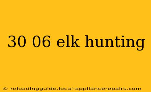 30 06 elk hunting