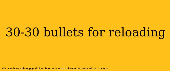 30-30 bullets for reloading