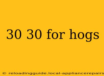 30 30 for hogs