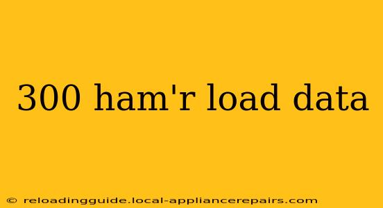 300 ham'r load data