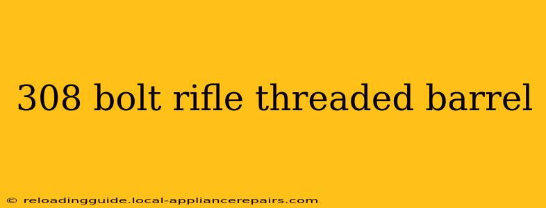 308 bolt rifle threaded barrel