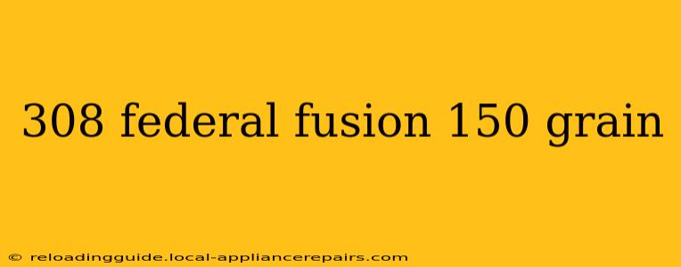 308 federal fusion 150 grain