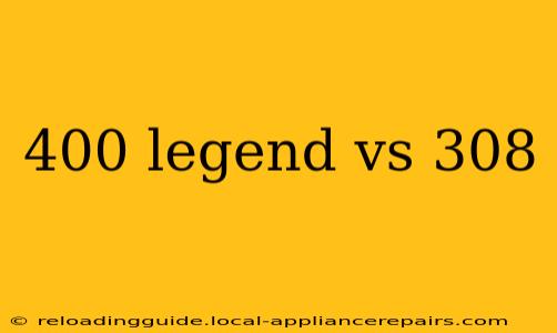 400 legend vs 308