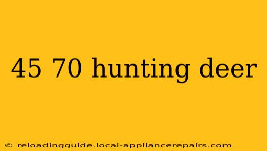 45 70 hunting deer