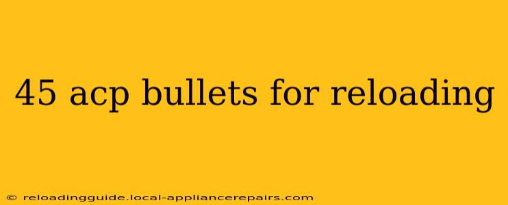 45 acp bullets for reloading