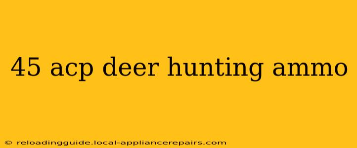 45 acp deer hunting ammo