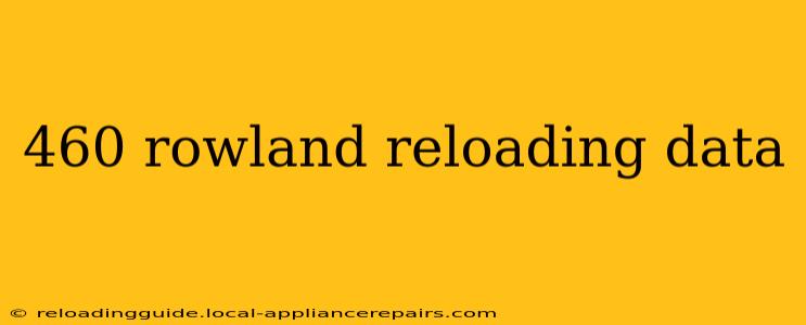 460 rowland reloading data