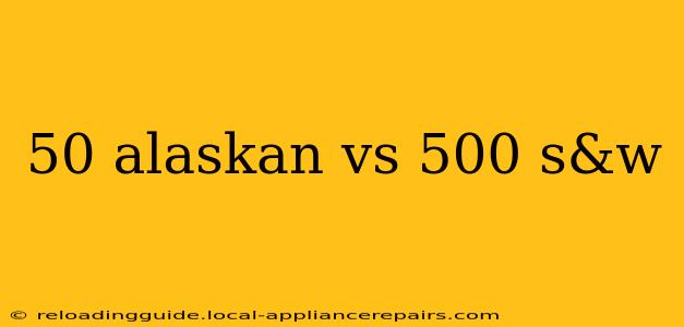 50 alaskan vs 500 s&w