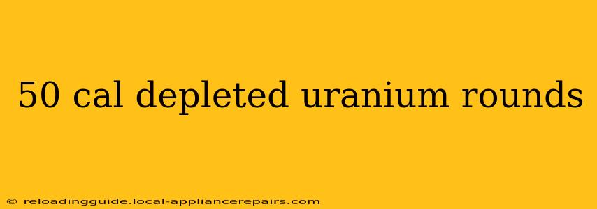 50 cal depleted uranium rounds