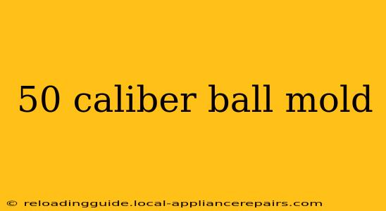 50 caliber ball mold