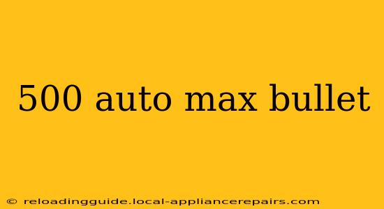 500 auto max bullet