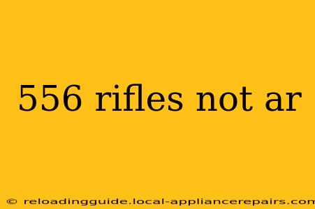 556 rifles not ar