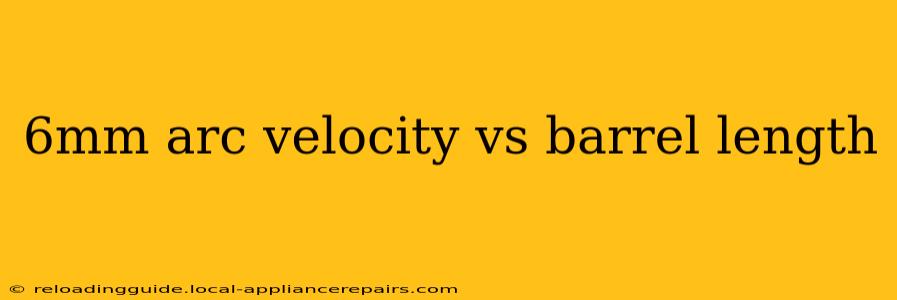 6mm arc velocity vs barrel length