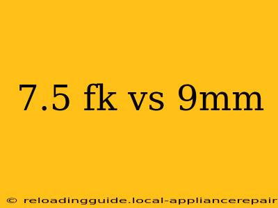 7.5 fk vs 9mm