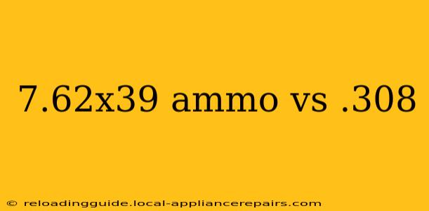 7.62x39 ammo vs .308