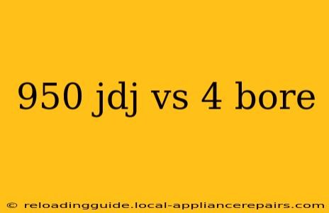 950 jdj vs 4 bore