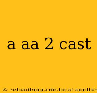 a aa 2 cast