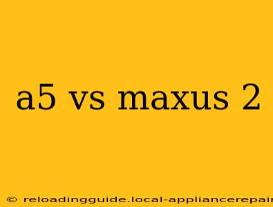 a5 vs maxus 2