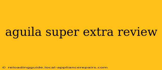 aguila super extra review