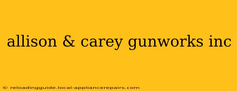 allison & carey gunworks inc