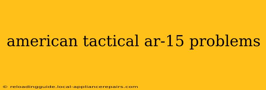 american tactical ar-15 problems