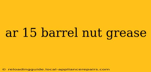 ar 15 barrel nut grease