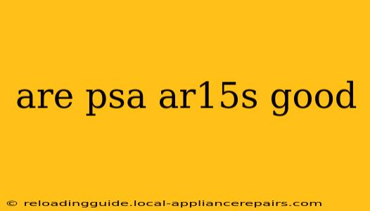 are psa ar15s good