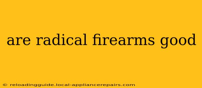 are radical firearms good