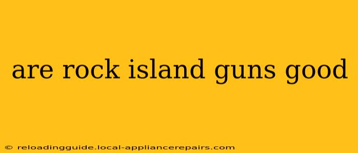 are rock island guns good