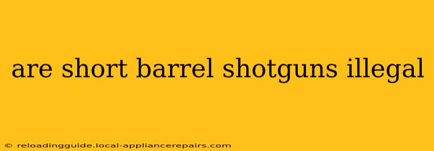 are short barrel shotguns illegal