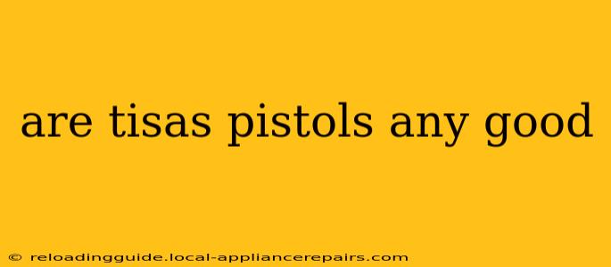 are tisas pistols any good