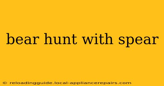 bear hunt with spear