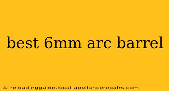 best 6mm arc barrel