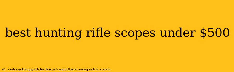 best hunting rifle scopes under $500