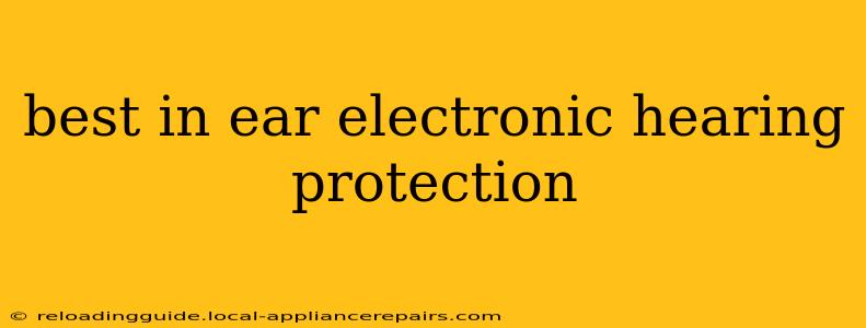 best in ear electronic hearing protection