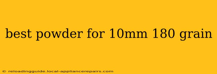 best powder for 10mm 180 grain