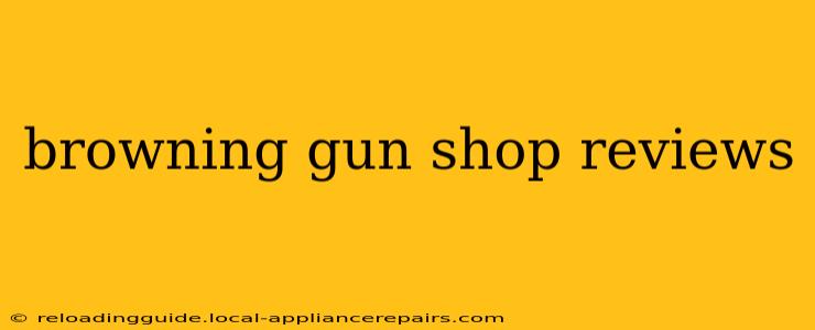 browning gun shop reviews