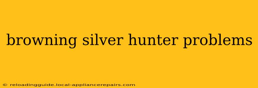 browning silver hunter problems