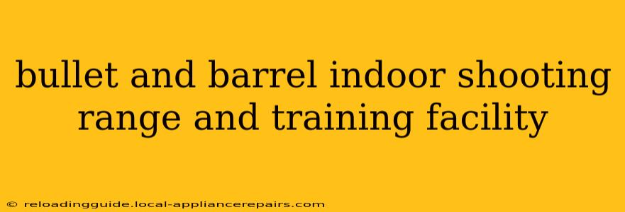 bullet and barrel indoor shooting range and training facility