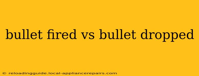 bullet fired vs bullet dropped