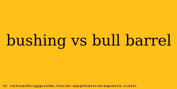 bushing vs bull barrel